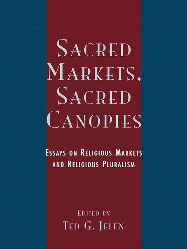 Sacred Markets, Sacred Canopies by Anthony J. Gill, Daniel V. A. Olson, Eva M. Hamberg, Rodney Stark, Roger Finke, R Stephen Warner, Steve Bruce, Ted G. Jelen, Thorleif Pettersson, William Sims Bainbridge