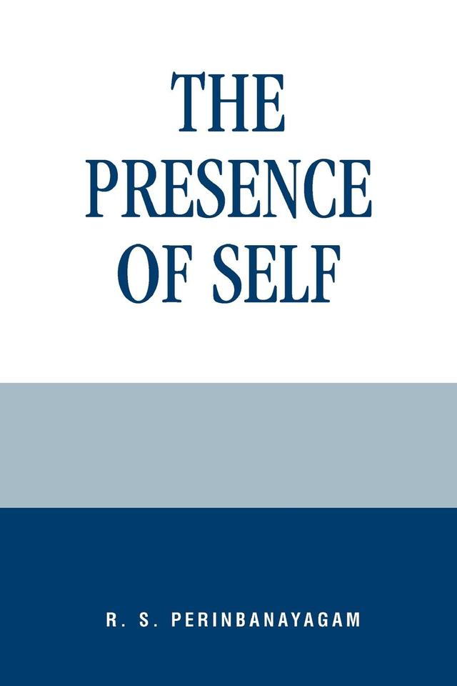 The Presence of Self by R. S. Perinbanayagam