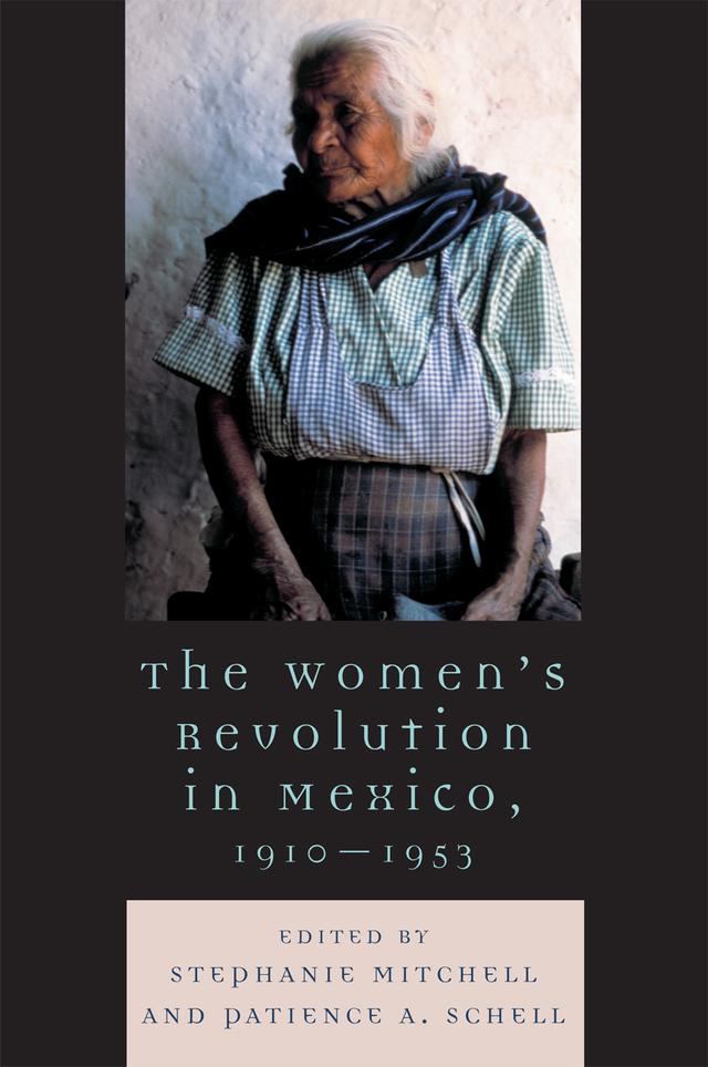 The Women's Revolution in Mexico, 1910-1953 by Andrew G. Wood, Carmen Ramos Escandón, Katherine Elaine Bliss, Martha Eva Rocha, Nichole Sanders, Patience A. Schell, Sarah A. Buck, Stephanie E. Mitchell, Stephanie Mitchell, Stephanie Smith