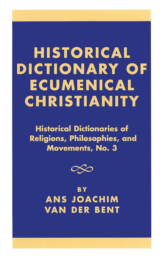 Historical Dictionary of Ecumenical Christianity by Ans Joachim van der Bent