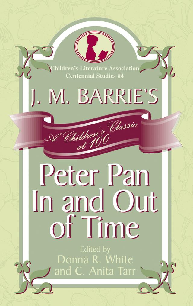 J. M. Barrie's Peter Pan In and Out of Time by Anita C. Tarr, C. Anita Tarr, Carrie Wasinger, Cathlena Martin, Christine Roth, David Rudd, Donna R. White, DonnaR White, Emily Suzanne Clark, Irene Hsaio, Jill May, John Pennington, Karen Coats, Karen McGavock, Kayla McKinney Wiggins, Laurie N. Taylor, M Joy Morse, Paul Fox, Rosanna West Walker, William Clay Kinchen Smith