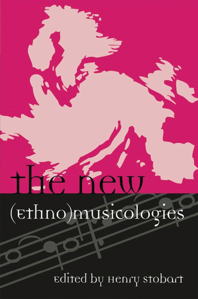 The New (Ethno)musicologies by Abigail Wood, Caroline Bithell, Fabian Holt, Henry Stobart, Jim Samson, John Baily, Jonathan P. J. Stock, Laudan Nooshin, Martin Clayton, Martin Stokes, Michelle Bigenho, Nicholas Cook, Philip V. Bohlman, Tina K. Ramnarine
