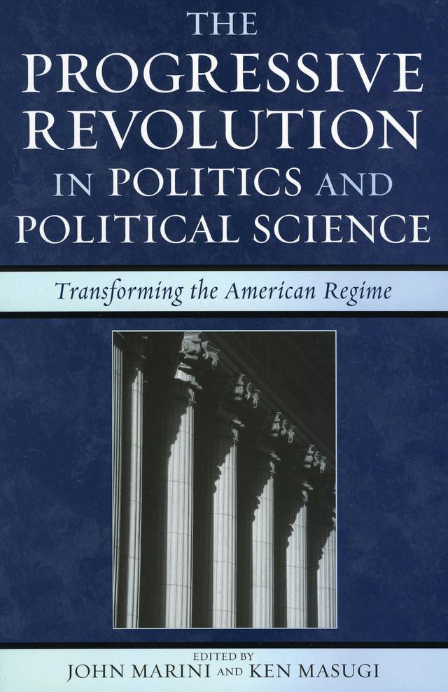 The Progressive Revolution in Politics and Political Science by Edward J. Erler, Eric R. Claeys, John G. West, John Marini, Ken Masugi, Larry Peterman, Paul Carrese, Peter C. Myers, Scot J. Zentner, Thomas G. West, Tiffany R. Jones, Will Morrisey