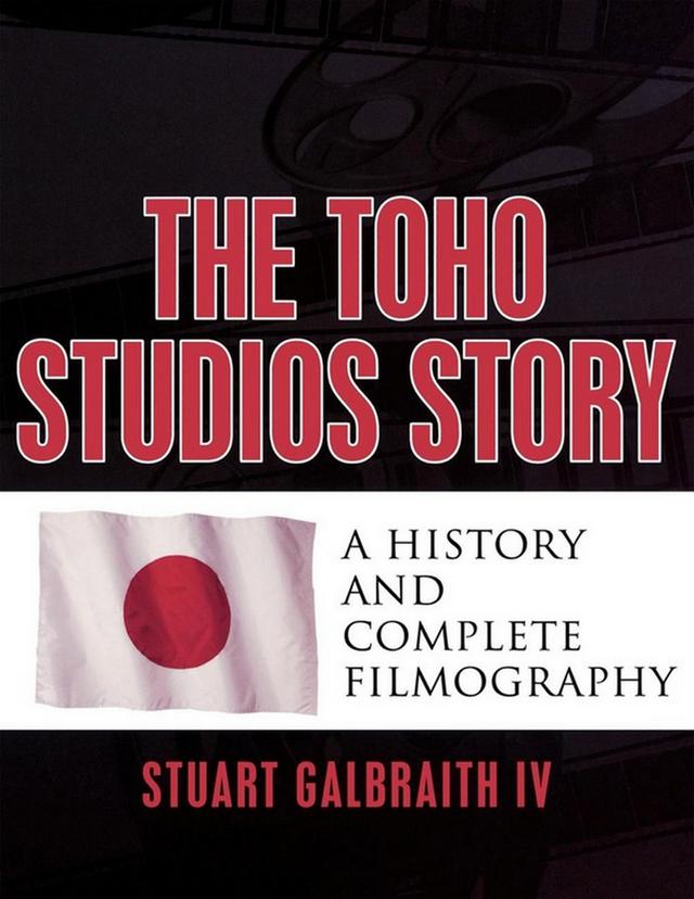 The Toho Studios Story by Stuart Galbraith IV