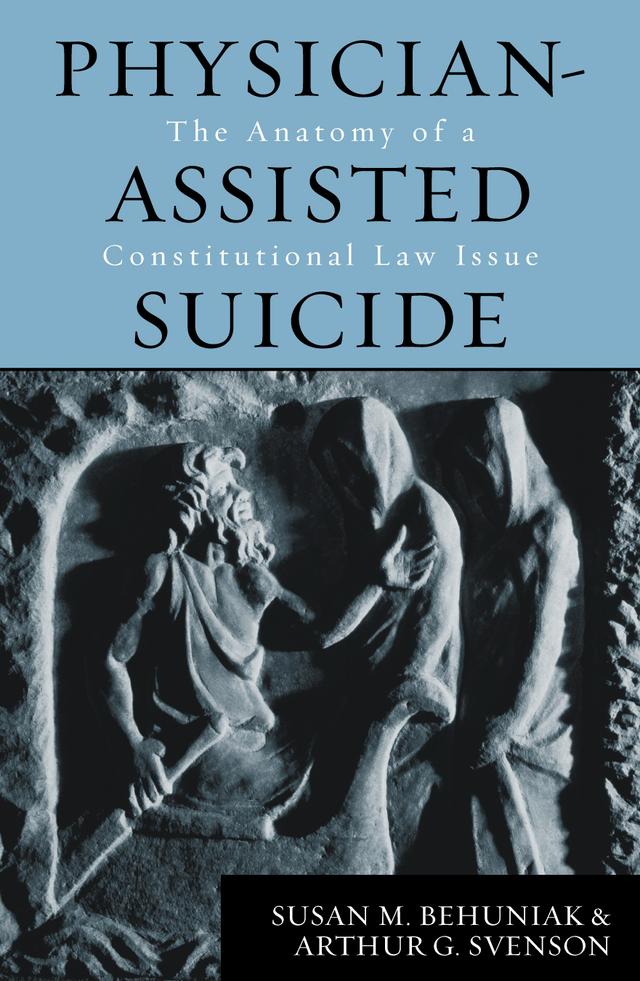Physician-Assisted Suicide by Arthur G. Svenson, Susan M. Behuniak