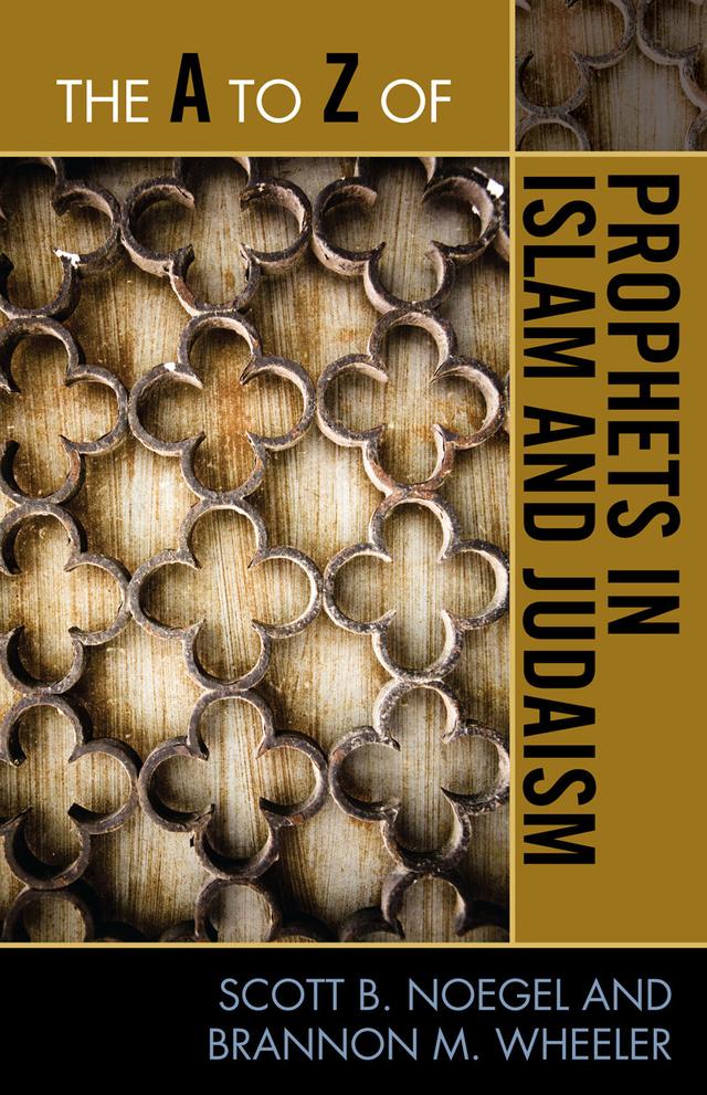 The A to Z of Prophets in Islam and Judaism by Brannon M. Wheeler, Scott B. Noegel