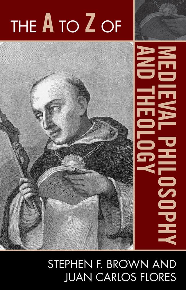 The A to Z of Medieval Philosophy and Theology by Juan Carlos Flores, Stephen F. Brown