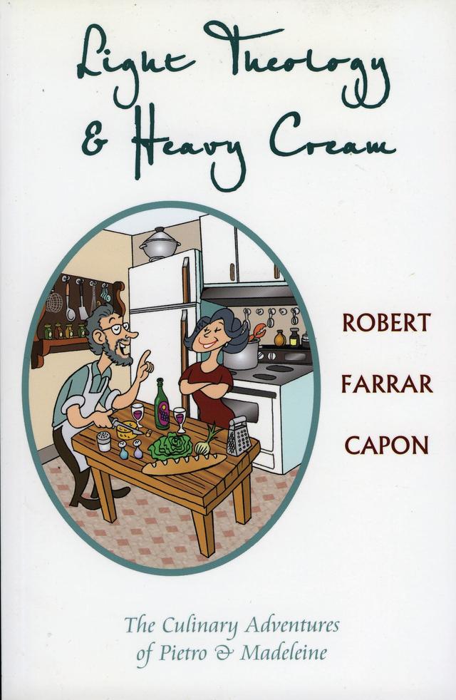 Light Theology and Heavy Cream by Robert Farrar Capon