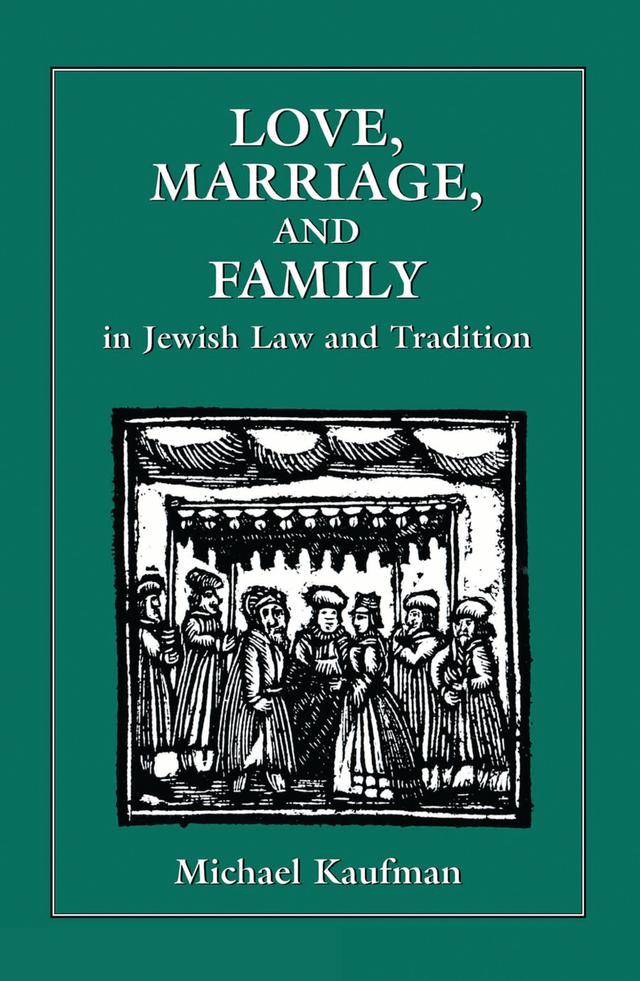 Love, Marriage, and Family in Jewish Law and Tradition by 