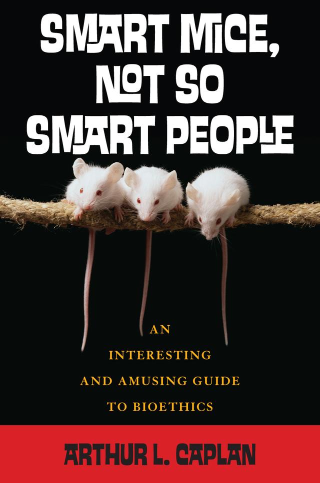 Smart Mice, Not So Smart People by Arthur L. Caplan
