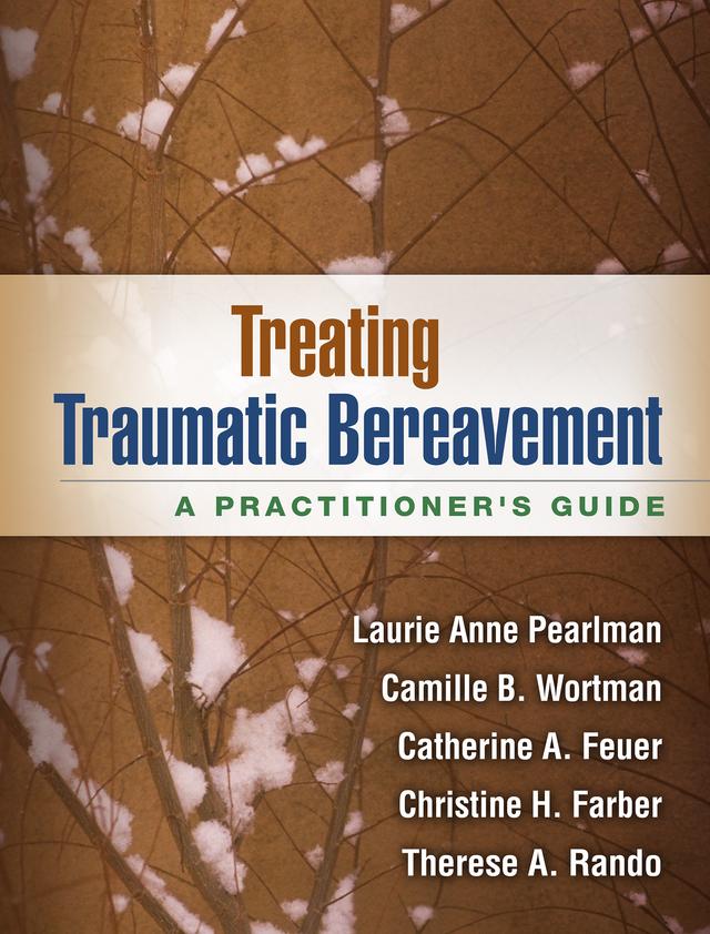 Treating Traumatic Bereavement by Camille B. Wortman, Catherine A. Feuer, Christine H. Farber, Laurie Anne Pearlman, Therese A. Rando