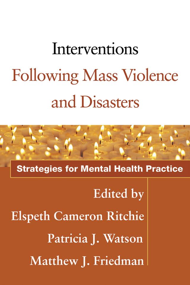 Interventions Following Mass Violence and Disasters by Elspeth Cameron Ritchie, Matthew J. Friedman, Patricia J. Watson