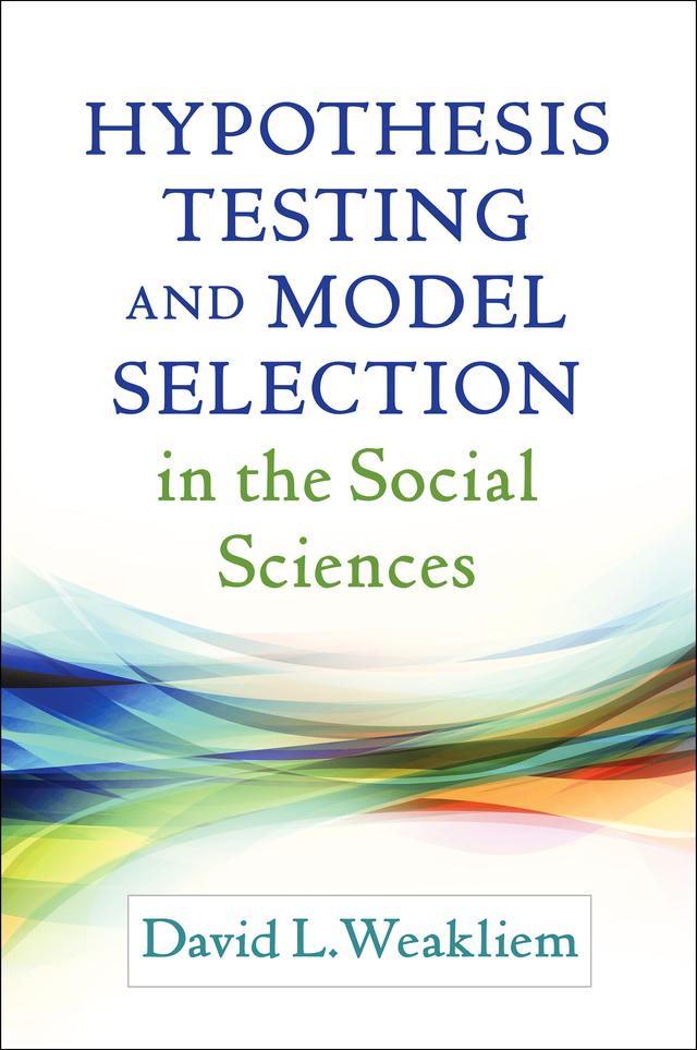 Hypothesis Testing and Model Selection in the Social Sciences by David L. Weakliem