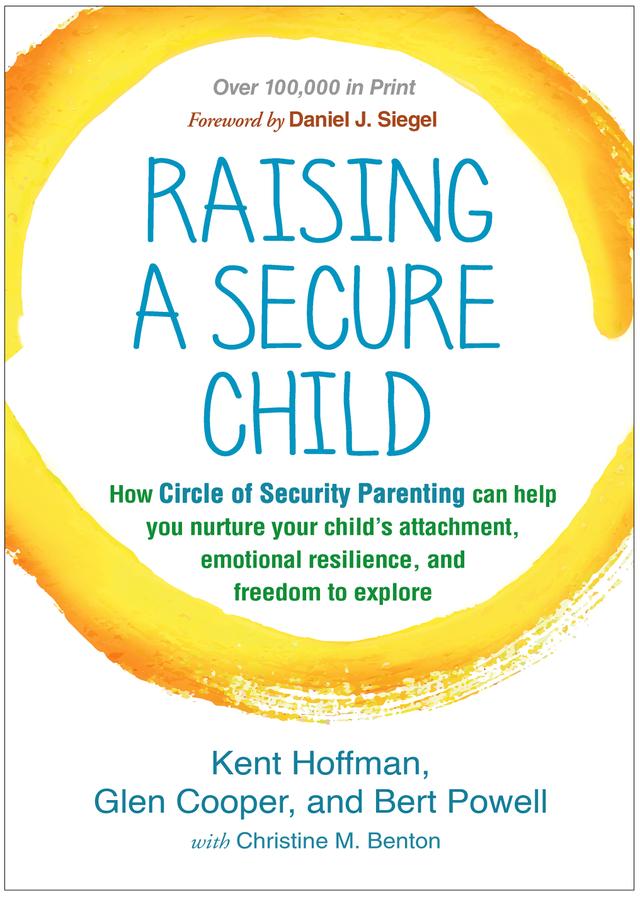 Raising a Secure Child by Bert Powell, Christine M. Benton, Daniel J. Siegel, Glen Cooper, Kent Hoffman