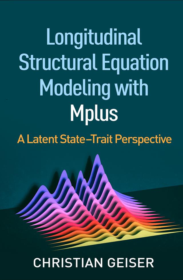 Longitudinal Structural Equation Modeling with Mplus by Christian Geiser