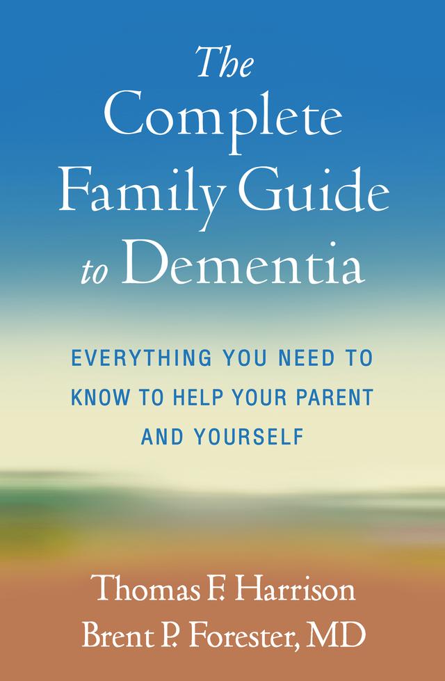 The Complete Family Guide to Dementia by Brent P. Forester, Thomas F. Harrison