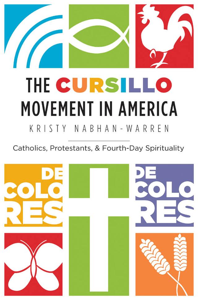 The Cursillo Movement in America by Kristy Nabhan-Warren