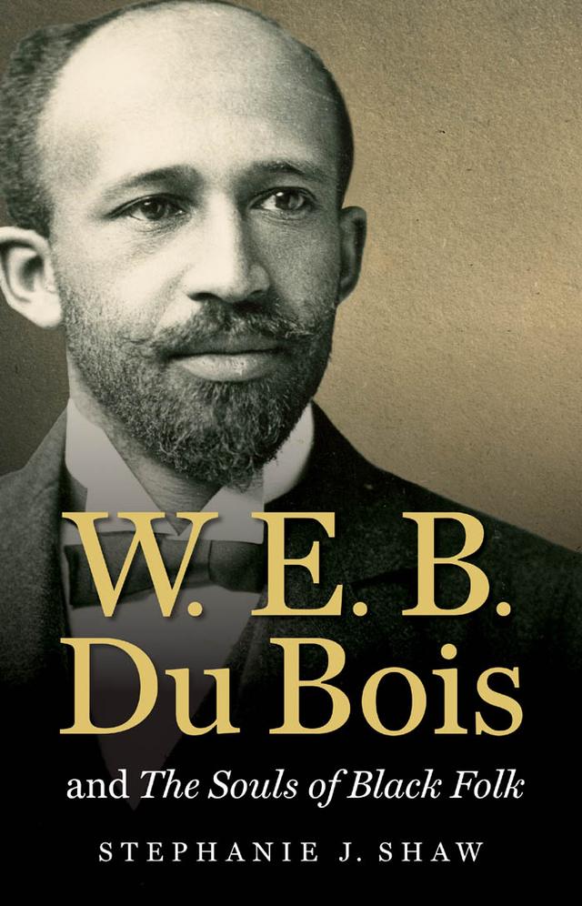 W. E. B. Du Bois and The Souls of Black Folk by Stephanie J. Shaw