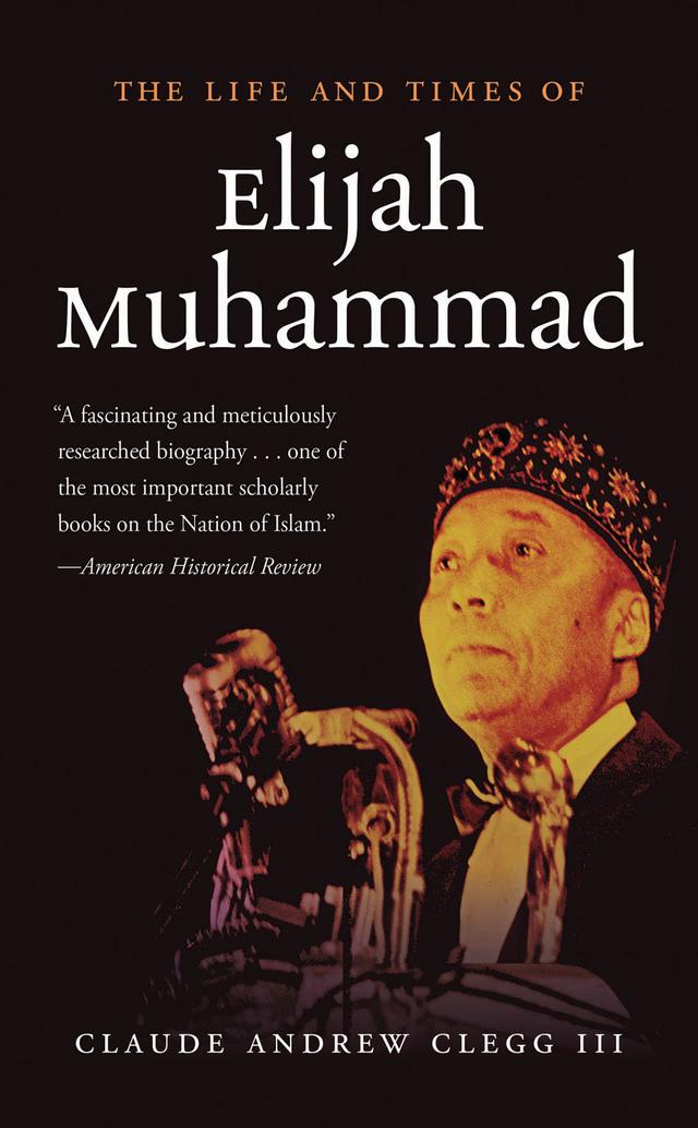 The Life and Times of Elijah Muhammad by Claude Andrew Clegg III