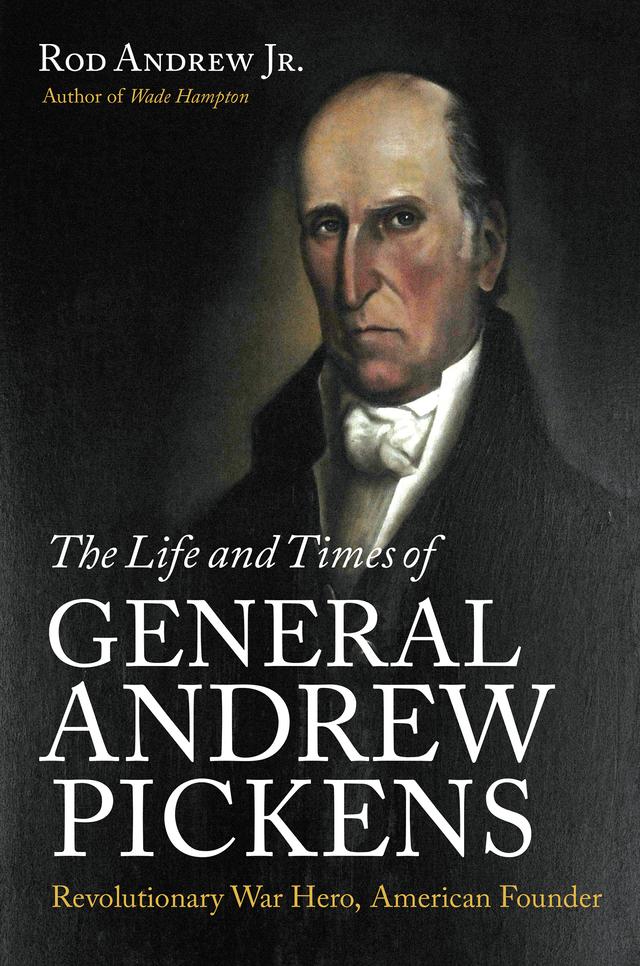 The Life and Times of General Andrew Pickens by Rod Andrew Jr.