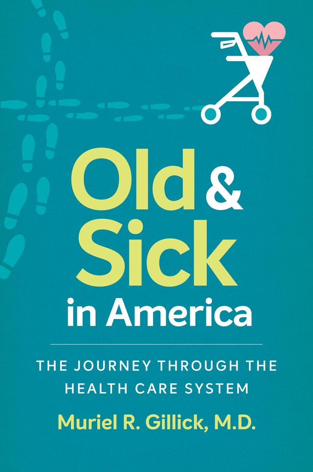 Old and Sick in America by Muriel R. Gillick, M.D.