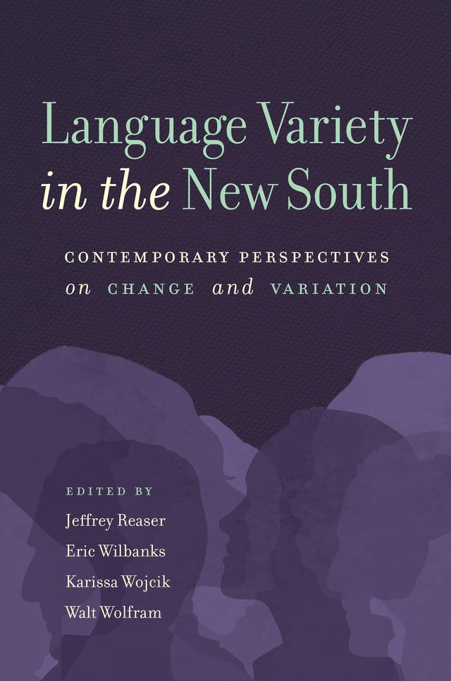 Language Variety in the New South by Eric Wilbanks, Jeffrey Reaser, Karissa Wojcik, Walt Wolfram