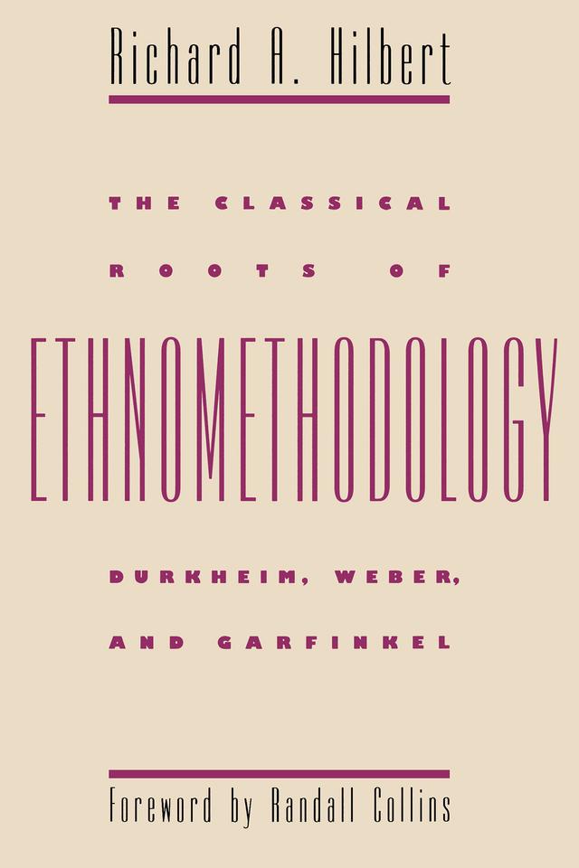 The Classical Roots of Ethnomethodology by Randall Collins, Richard A. Hilbert