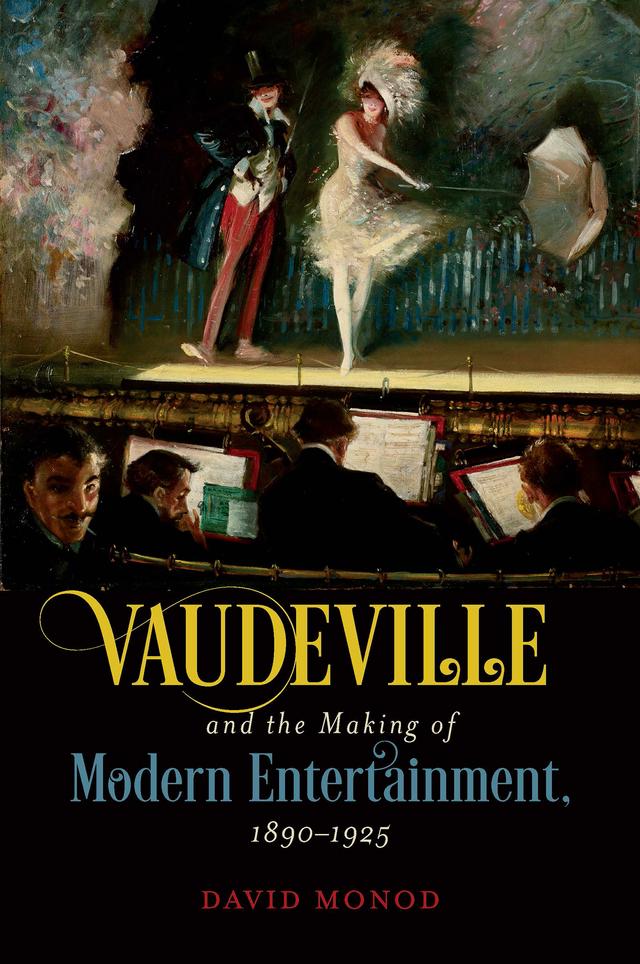 Vaudeville and the Making of Modern Entertainment, 1890–1925 by David Monod