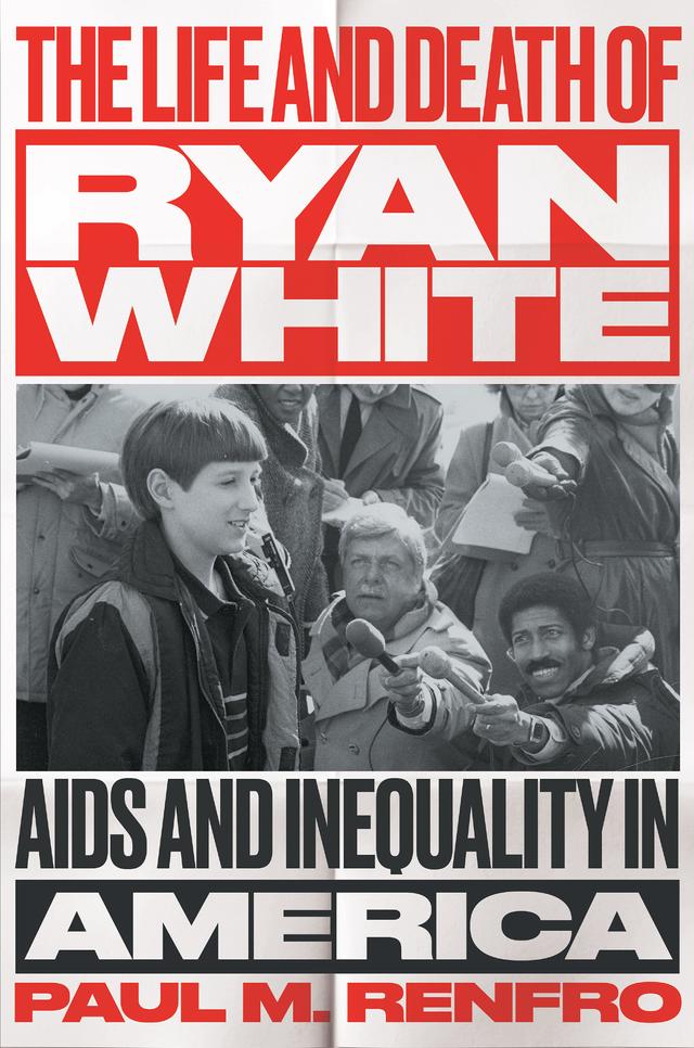 The Life and Death of Ryan White by Paul M. Renfro