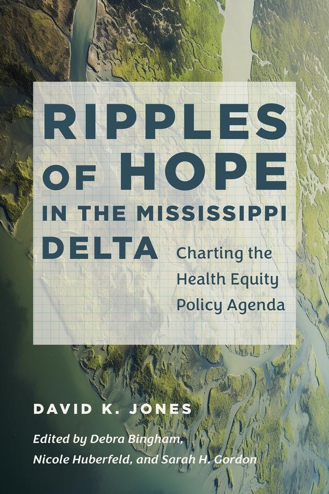 Ripples of Hope in the Mississippi Delta by David K. Jones, Debra Bingham, Nicole Huberfeld, Sarah H. Gordon