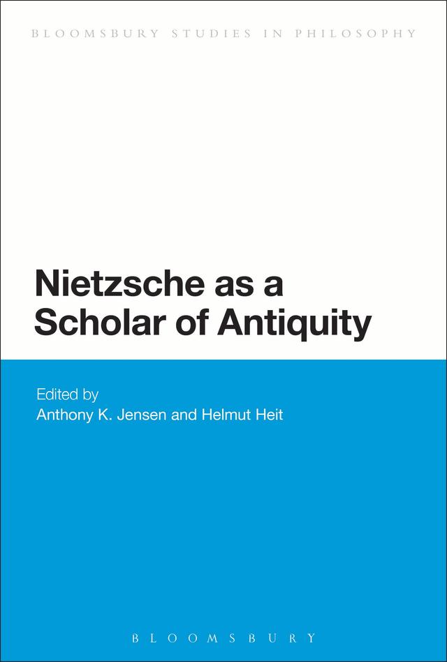 Nietzsche as a Scholar of Antiquity by Anthony K. Jensen, Helmut Heit