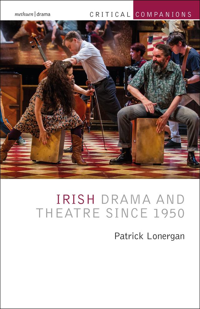 Irish Drama and Theatre Since 1950 by Kevin J. Wetmore, Jr., Patrick Lonergan