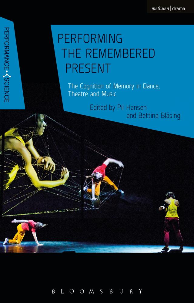 Performing the Remembered Present by Bettina Bläsing, John Lutterbie, Nicola Shaughnessy, Pil Hansen