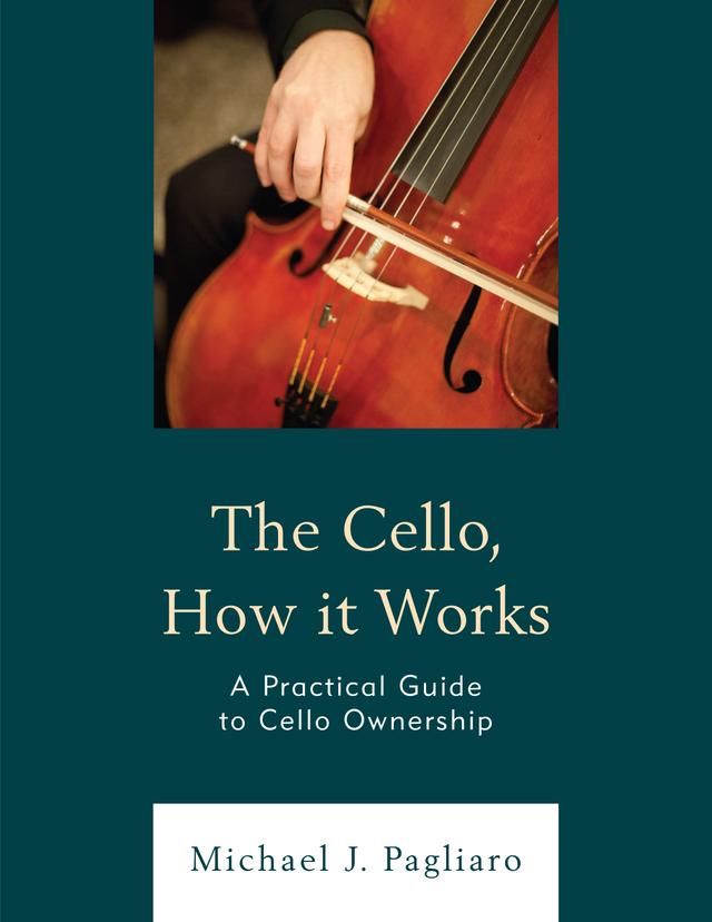 The Cello, How It Works by Michael J. Pagliaro