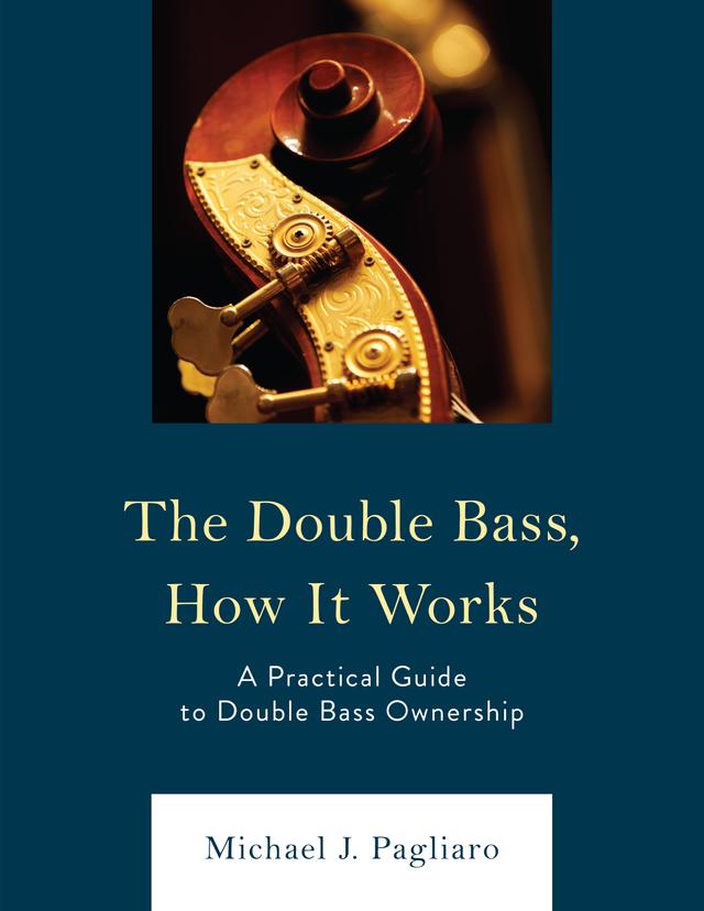 The Double Bass, How It Works by Michael J. Pagliaro