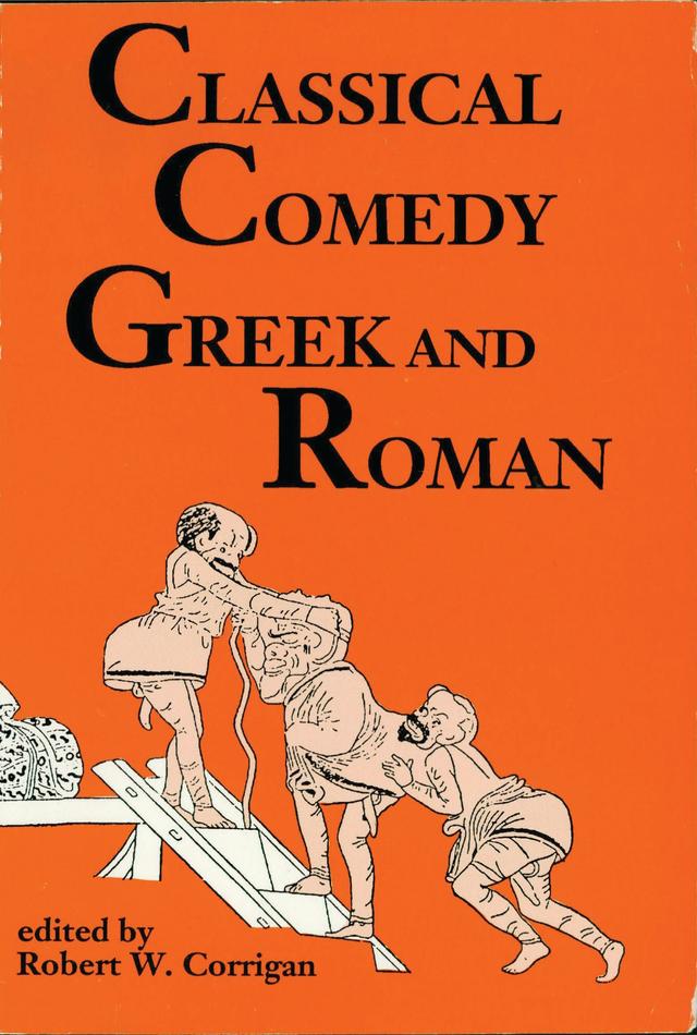 Classical Comedy: Greek and Roman by Robert W. Corrigan