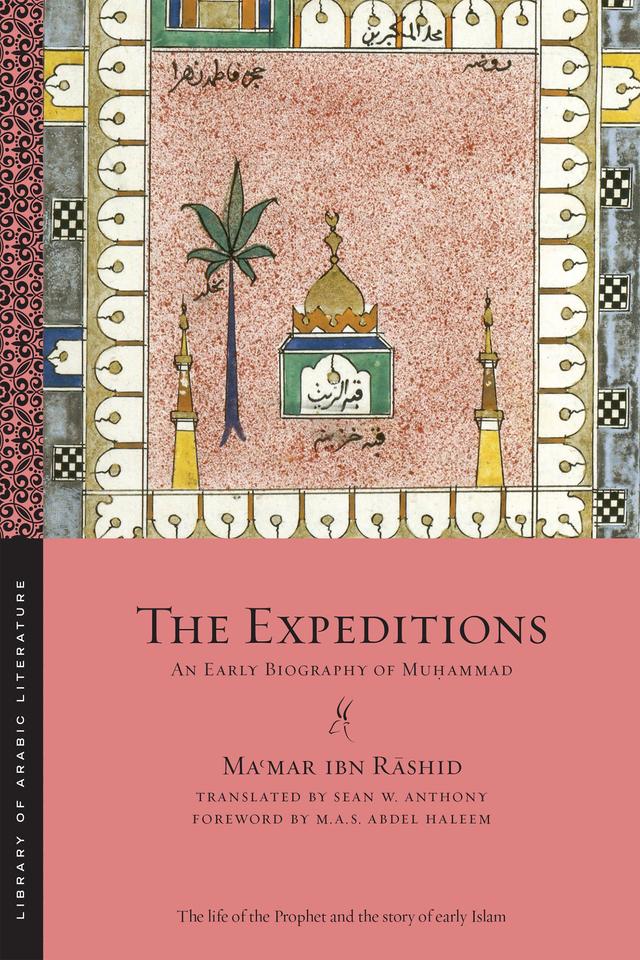 The Expeditions by Maʿmar ibn Rāshid, M.A.S.  Abdel Haleem, Sean W. Anthony