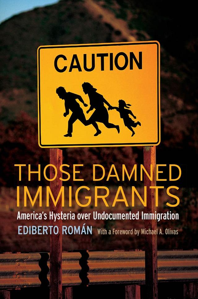 Those Damned Immigrants by Ediberto Román, Michael  A. Olivas