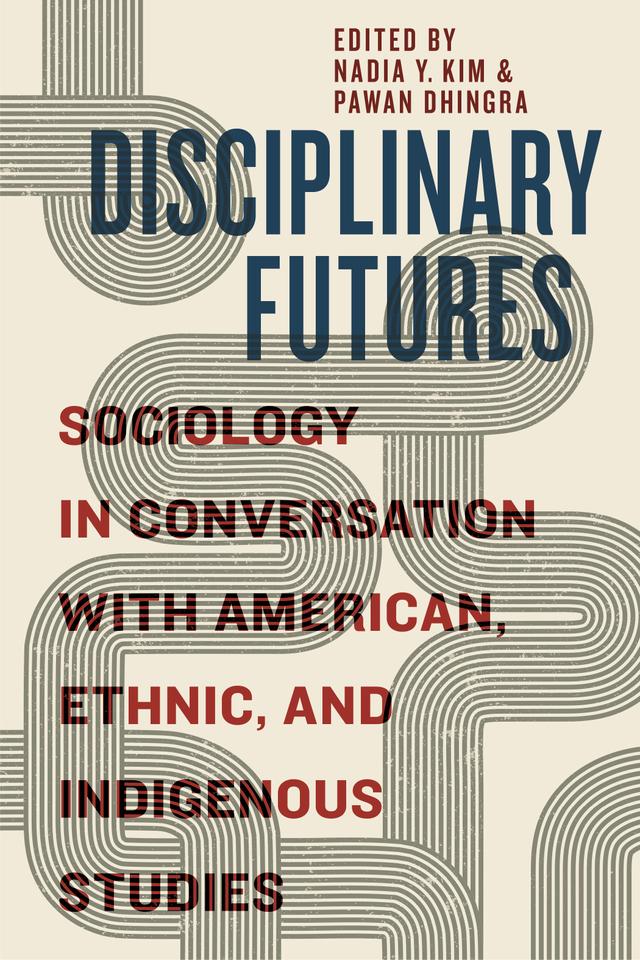 Disciplinary Futures by Nadia Y. Kim, Pawan Dhingra