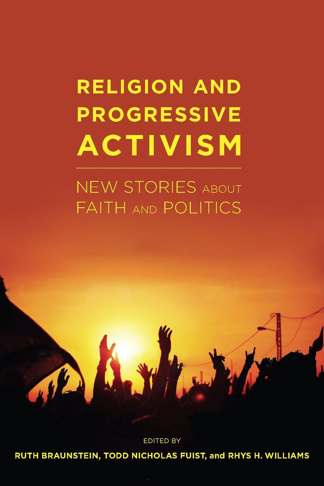 Religion and Progressive Activism by Rhys H. Williams, Ruth Braunstein, Todd Nicholas Fuist
