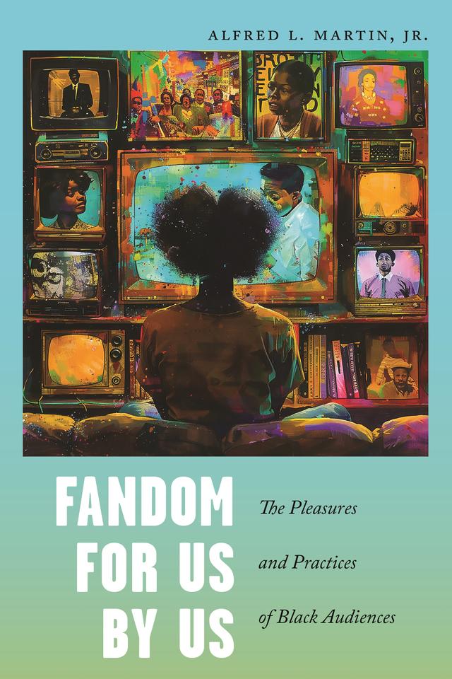 Fandom for Us, by Us by Alfred L. Martin, Jr.