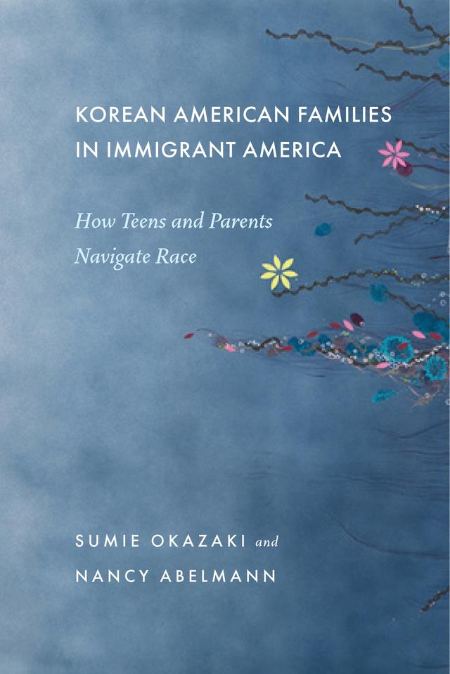 Korean American Families in Immigrant America by Nancy Abelmann, Sumie Okazaki