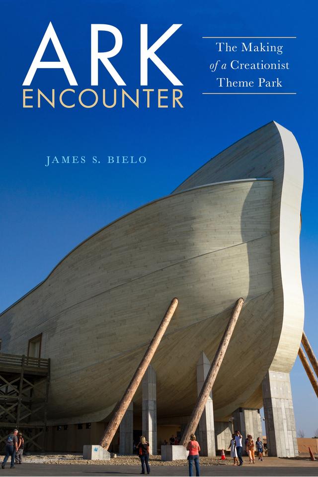 Ark Encounter by James S. Bielo