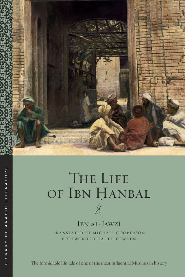 The Life of Ibn Ḥanbal by Garth Fowden, Ibn al-Jawzī, Michael Cooperson