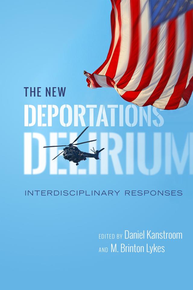 The New Deportations Delirium by Daniel Kanstroom, M. Brinton Lykes