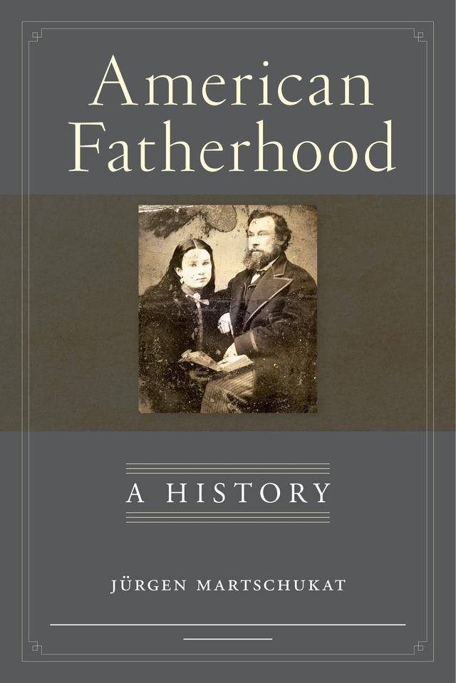 American Fatherhood by Jürgen Martschukat, Petra Goedde