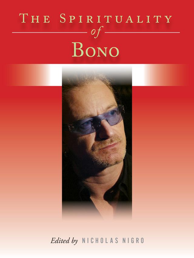 The Spirituality of Bono by Nicholas Nigro