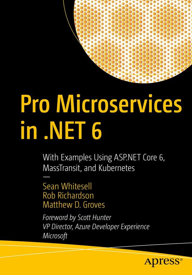Pro Microservices in .NET 6 by Matthew D. Groves, Rob Richardson, Sean Whitesell
