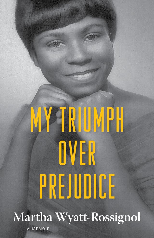 My Triumph over Prejudice by Martha Wyatt-Rossignol