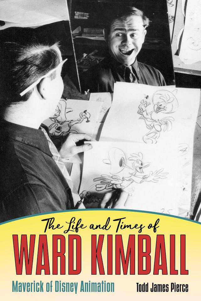 The Life and Times of Ward Kimball by Todd James Pierce